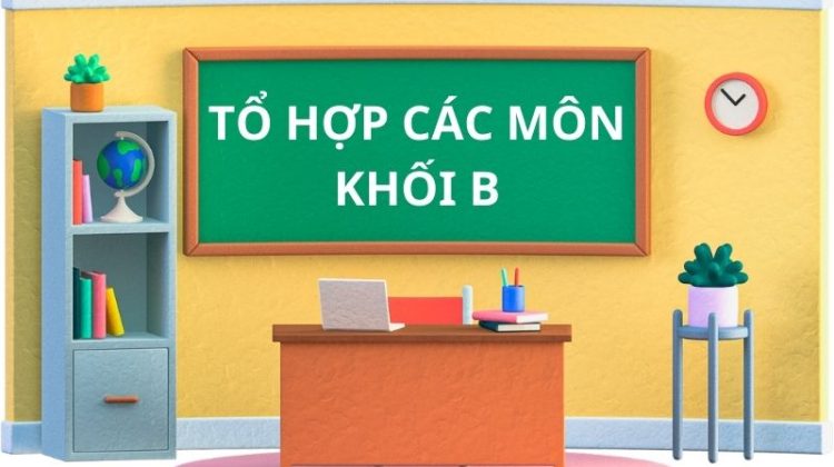 Tổ hợp môn thi Đại học 2025 khối B? Ngành và các trường đào tạo?